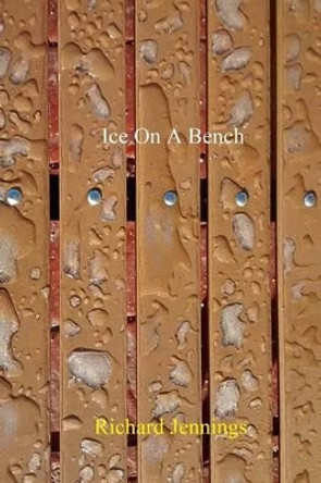 Ice on a Bench by Richard Jennings Jr 9780985223427