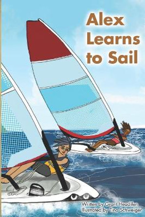 Alex Learns to Sail: An educational fiction story about a young boy Alex, who learns to sail a dinghy sailboat with a surprising and witty teacher. by Tina Schweiger 9780985247478