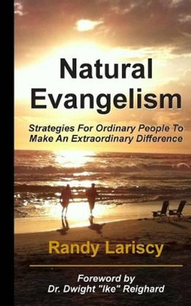 Natural Evangelism: Strategies for Ordinary People to Make an Extraordinary Difference by Dr Randy Lariscy 9780985289980