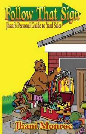 Follow That Sign: Jhani's Personal Guide to Yard Sales by Jhani Monroe 9780985410780