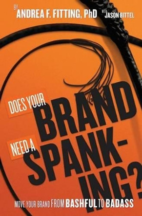 Does Your Brand Need A Spanking?: Move your brand from bashful to badass by Jason Bittel 9780985802608