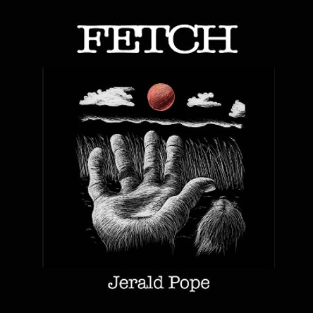 Fetch by Jerald Pope 9780985878795