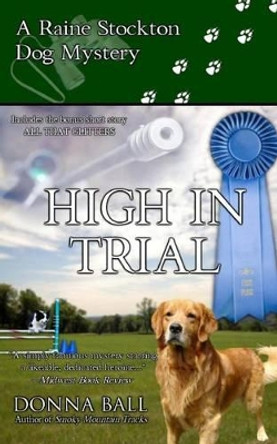 High in Trial: A Raine Stockton Dog Mystery by Donna Ball 9780985774813