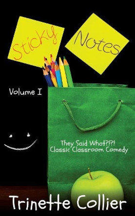 Sticky Notes Volume 1: They Said What?!?! Classic Classroom Comedy by Trinette Collier 9780986100154