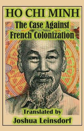 The Case Against French Colonization (Translation): by Ho Chi Minh by Ho Chi Minh 9780986114335