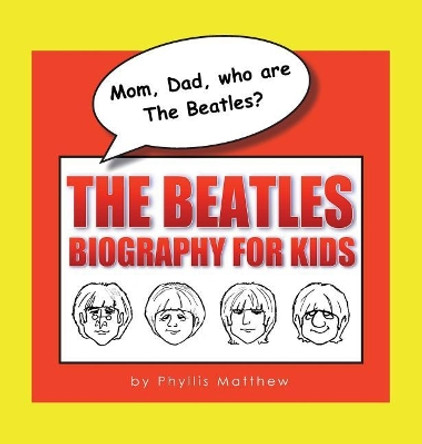 Mom, Dad, who are The Beatles?: The Beatles Biography for Kids by Phyllis Matthew 9780986118944