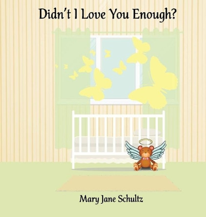 Didn't I Love You Enough? by Mary Jane Schultz 9780986176289