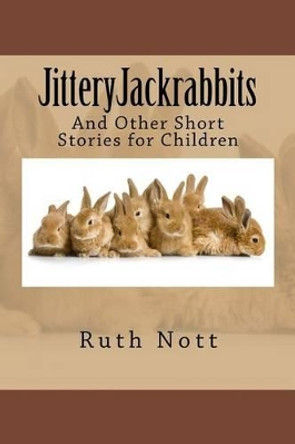 JitteryJackrabbits: And Other Short Stories for Children by Ruth Y Nott 9780986279256