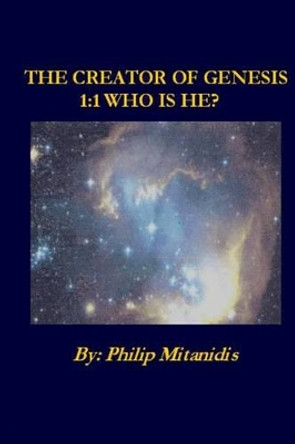 The Creator of Genesis 1: 1 Who is He? by Philip Mitanidis 9780986624667