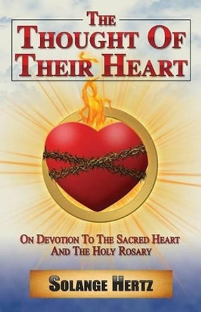 The Thought of Their Heart: On Devotion to the Sacred Heart and the Holy Rosary by Solange Hertz 9780988353770