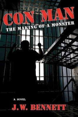 Con Man: The Making of a Monster by J W Bennett 9780986187902