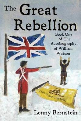 The Great Rebellion: Book One of The Autobiography of William Watson by Lenny Bernstein 9780986193200