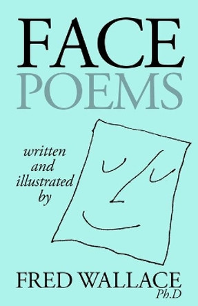 Face Poems by Fred Wallace Ph D 9780986223112