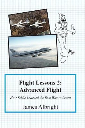 Flight Lessons 2: Advanced Flight: How Eddie Learned the Best Way to Learn by James Albright 9780986263026