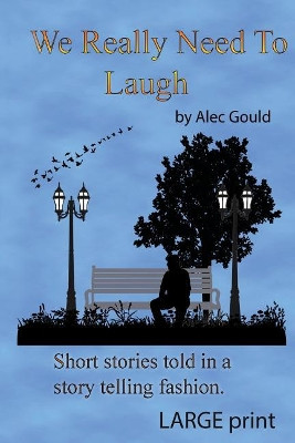 We Really Need To Laugh: Large Print by Alec Gould 9780986292545