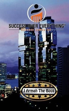 Success Over Everything: success comes first by Joshua Armah 9780986345005