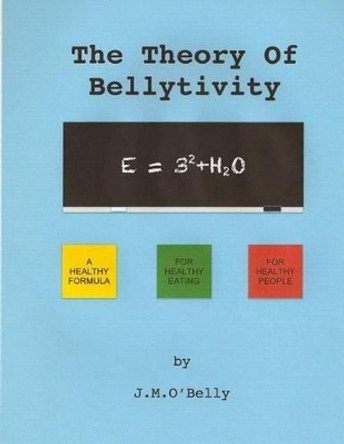 The Theory Of Bellytivity: Words To Live And Diet By by J M O'Belly 9780986357909