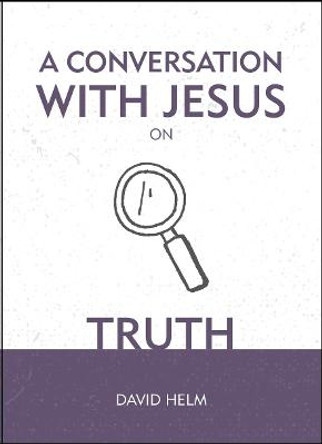 A Conversation With Jesus... on Truth by David Helm