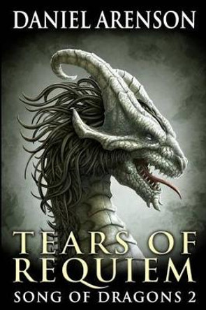 Tears of Requiem: Song of Dragons, Book 2 by Daniel Arenson 9780986602894