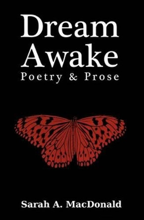 Dream Awake: Poetry & Prose by Sarah a MacDonald 9780986662805