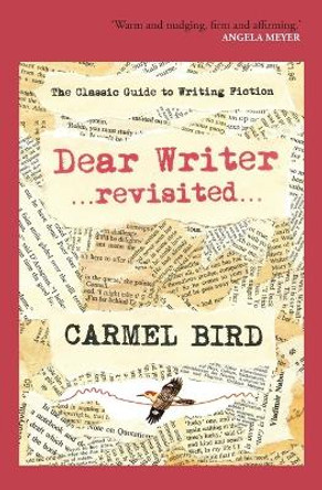 Dear Writer Revisited: The Classic Guide to Writing Fiction by Carmel Bird 9780987447968