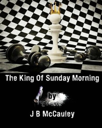 The King of Sunday Morning by J B McCauley 9780987528001