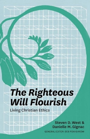 The Righteous Will Flourish: Living Christian Ethics by Steven D West 9780987684141