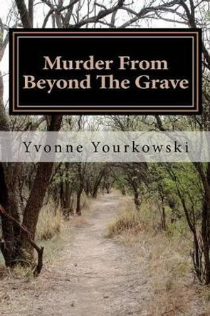 Murder From Beyond The Grave by Yvonne A Yourkowski 9780988093201