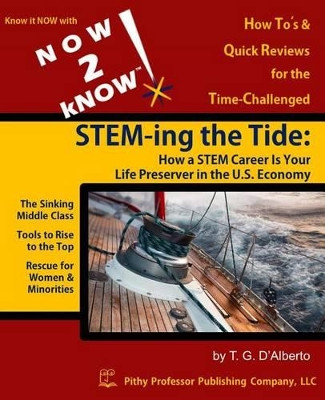 NOW 2 kNOW STEM-ing the Tide: How a STEM Career is Your Life Preserver in the U.S. Economy by T G D'Alberto 9780988205482