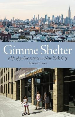 Gimme Shelter: A Life of Public Service in New York City (paperback) by Bonnie Stone 9780988267558