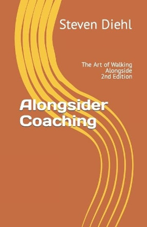 Alongsider Coaching: The Art of Walking Alongside 2nd Edition by Steven L Diehl 9780988384507