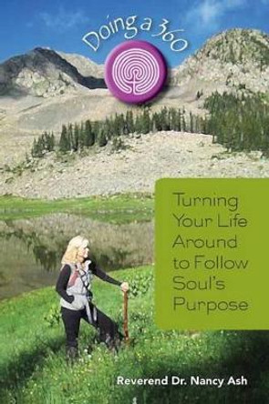 Doing a 360: Turning Your Life Around to Follow Soul's Purpose by Reverend Dr Nancy Ash 9780988367418