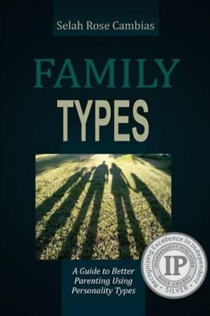 Family Types: A Guide to Better Parenting Using Personality Types by Selah Rose Cambias 9780988446908