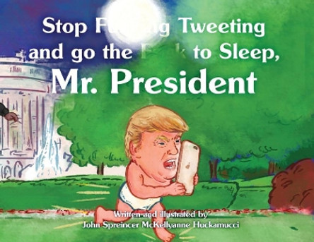 Stop F**king Tweeting and Go the F**k to Sleep, Mr. President by John Spreincer McKellyanne Huckamucci 9780988527324