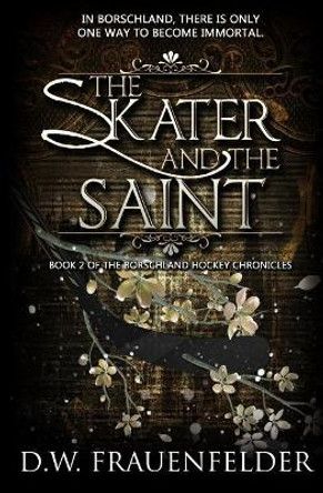 The Skater and the Saint: Book 2 of the Borschland Hockey Chronicles by D W Frauenfelder 9780988565654