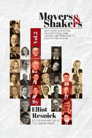 Movers & Shakers, Vol. 2: Sixty More Interviews on Everything From Judaism and Terrorism to Politics and Science by Elliot Resnick 9780988676848