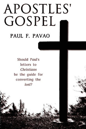 The Apostles' Gospel by Paul Pavao 9780988811935