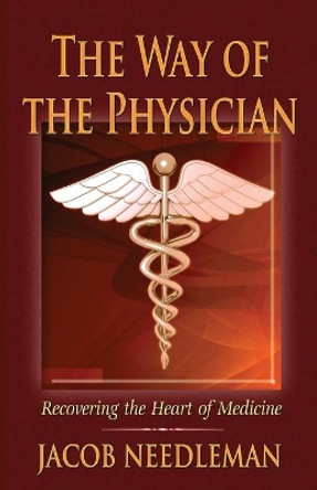 The Way of the Physician: Recovering the Heart of Medicine by Jacob Needleman 9780988802452