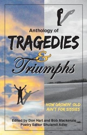 Anthology of Tragedies & Triumphs: How Growin' Old Ain't For Sissies by Don Hart 9780988839915