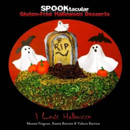 SPOOKtacular Gluten-Free Halloween Desserts: A cookbook of delicious, wheat-free, dairy free, all natural organic recipes that will dazzle your guests at your scary party by Manasi Fragoso 9780988964242