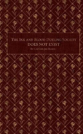 The Ink & Blood Dueling Society Doesn't Exist: A Do-It-Yourself Guide to Hosting Writing Duel Events by Jim Markus 9780989410649