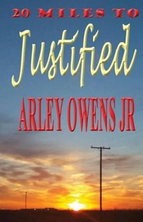 20 Miles to Justified by Arley Owens Jr 9780989627306