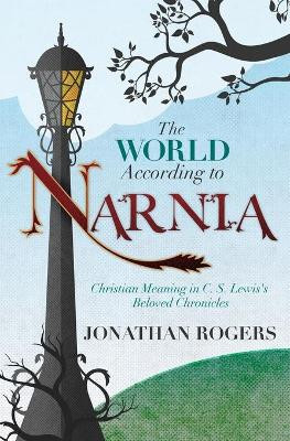 The World According to Narnia by Jonathan Rogers 9780988963276