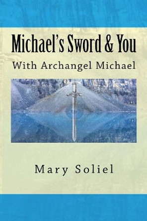 Michael's Sword & You: With Archangel Michael by Mary Soliel 9780989016926