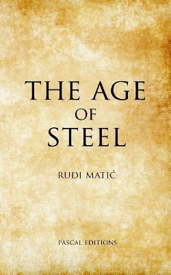 The Age Of Steel by Rudi Matic 9780989085533