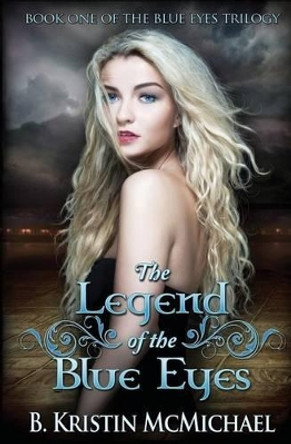 The Legend of the Blue Eyes: Book One of the Blue Eyes Trilogy by B Kristin McMichael 9780989121811