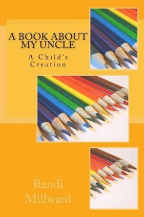 A Book about My Uncle by Randi L Millward 9780989486538