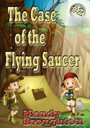 The Case of the Flying Saucer: #2 by Mandy Broughton 9780989497558