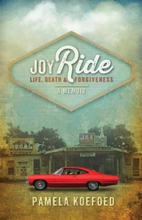 Joyride: Life, Death and Forgiveness by Pamela Koefoed 9780989687300