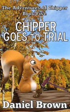 Chipper Goes to Trial by Professor Daniel Brown 9780989754996